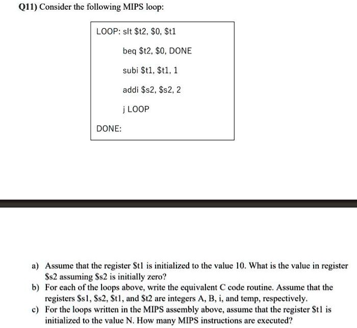 Q11) Consider the following MIPS loop: LOOP: slt t2,0, t1 beqt2, 0 ...