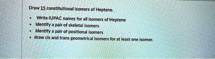 SOLVED: Draw 15 constitutional isomers of Heptene; Write IUPAC names ...