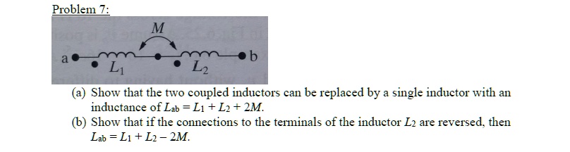 SOLVED: Problem 7: a) Show that the two coupled inductors can be ...