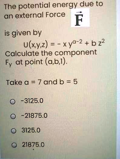 Solved The Potential Energy Due To An External Force F Is Given By U Xy Z X Ya 2 B Z2