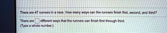 there are 47 runners in race how many ways can the runners finish first ...