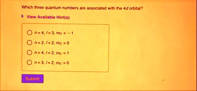 which three quantum numbers are associated with the 4d orbital view available hints n4 l3 ml 1 n2 l2 ml0 n4 l2 ml1 n3 l2 ml0 submit 34648