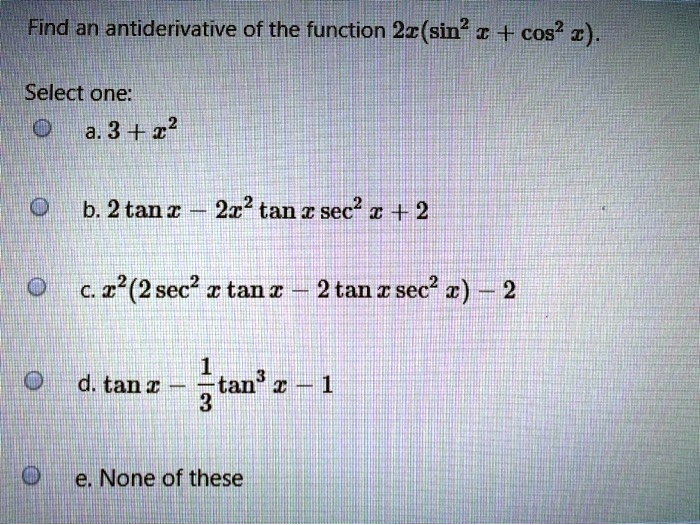 Solved Find An Antiderivative Of The Function 21 Sin I Cos 2 Select One A 3 2 B 2 Tanx 2c2 Tan Sec X 2 C12 2sec A Tan A