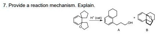 7. Provide a reaction mechanism. Explain.
H^+(cat)
+ 
OH
A
B