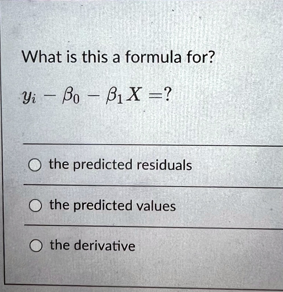 what is this a formula for yi beta0 beta1 x the predicted residuals the predicted values the derivative 76189