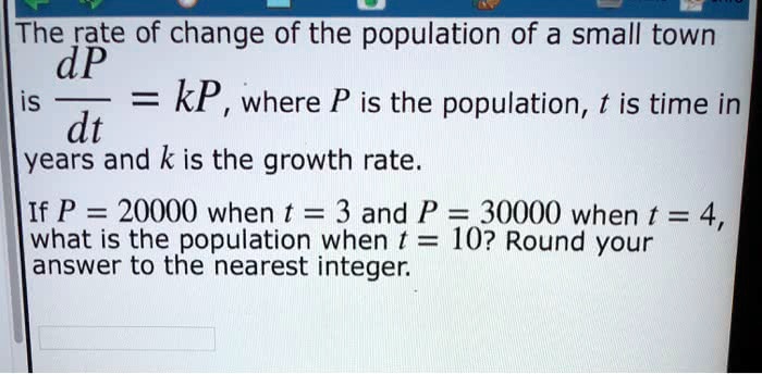The rate of change of the population of a small town is...