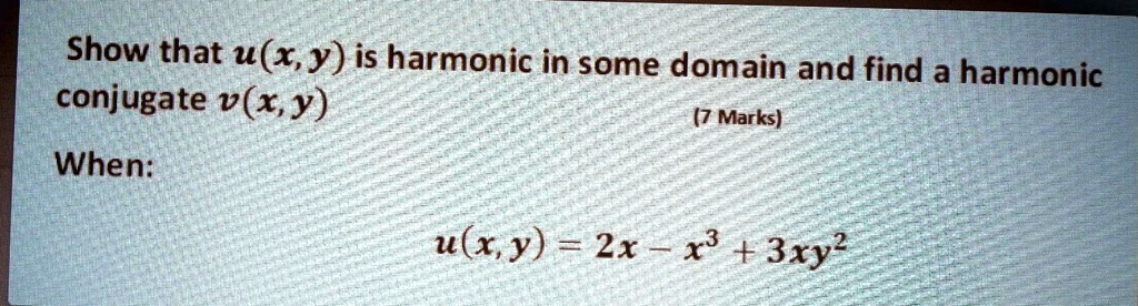 Solved Show That U X Y Is Harmonic In Some Domain And Find A Harmonic Conjugate V X Y 7 Marks When U X Y 2x 3xy