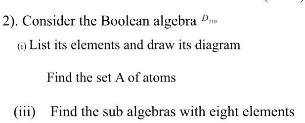 SOLVED: Consider the Boolean algebra Dz. List its elements and draw its ...
