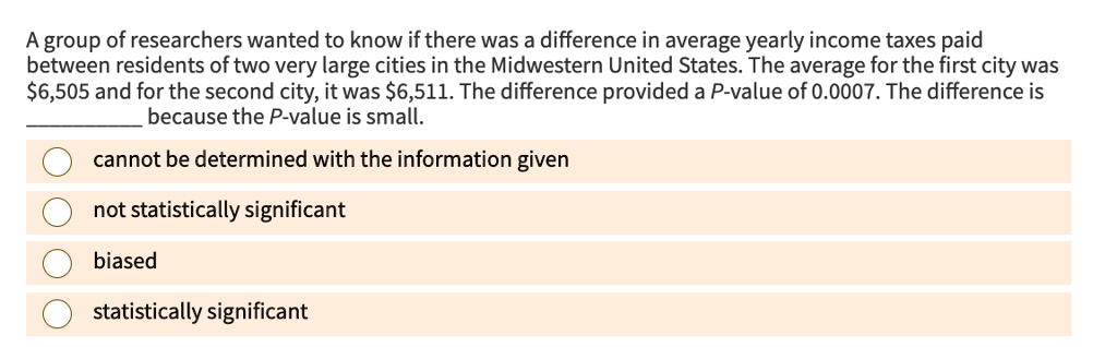 a group of researchers wanted to know if there was a difference in average yearly income taxes paid between residents of two very large cities in the midwestern united states the average for 62835
