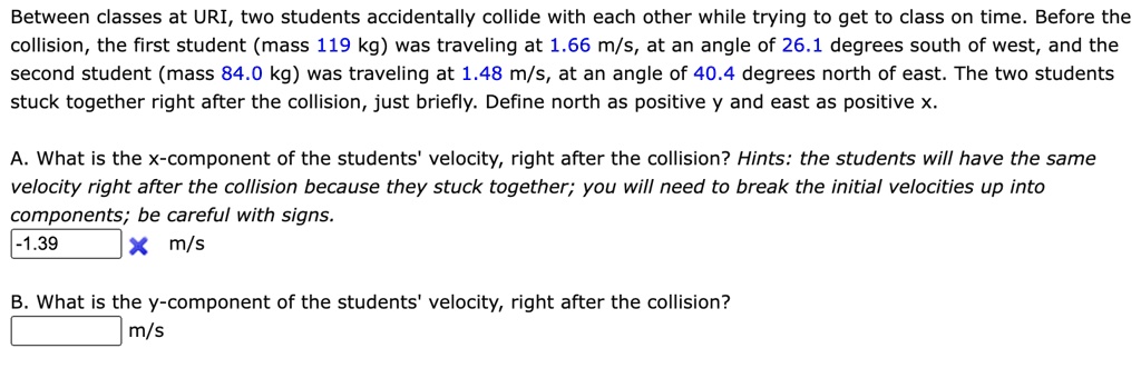 [GET ANSWER] Between classes at URI, two students accidentally collide ...