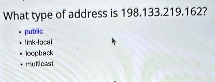 [GET ANSWER] What type of address is 198.133.219.162? • public • link ...