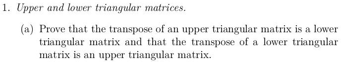 1. Upper and lower triangular matrices. (a) Prove that the transpose of ...
