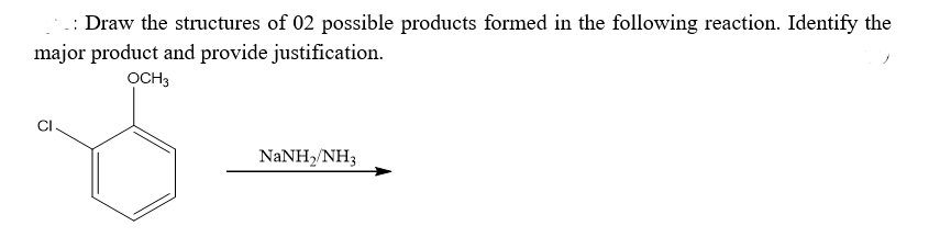Draw the structures of 02 possible products formed in the following reaction. Identify the major product and provide justification.
