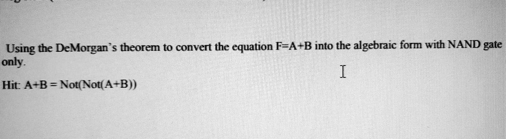 SOLVED: Using DeMorgan's Theorem To Convert The Equation F = A + B Into ...