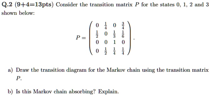SOLVED: 0.2 (9+4-13pts) Consider the transition matrix P for the states ...