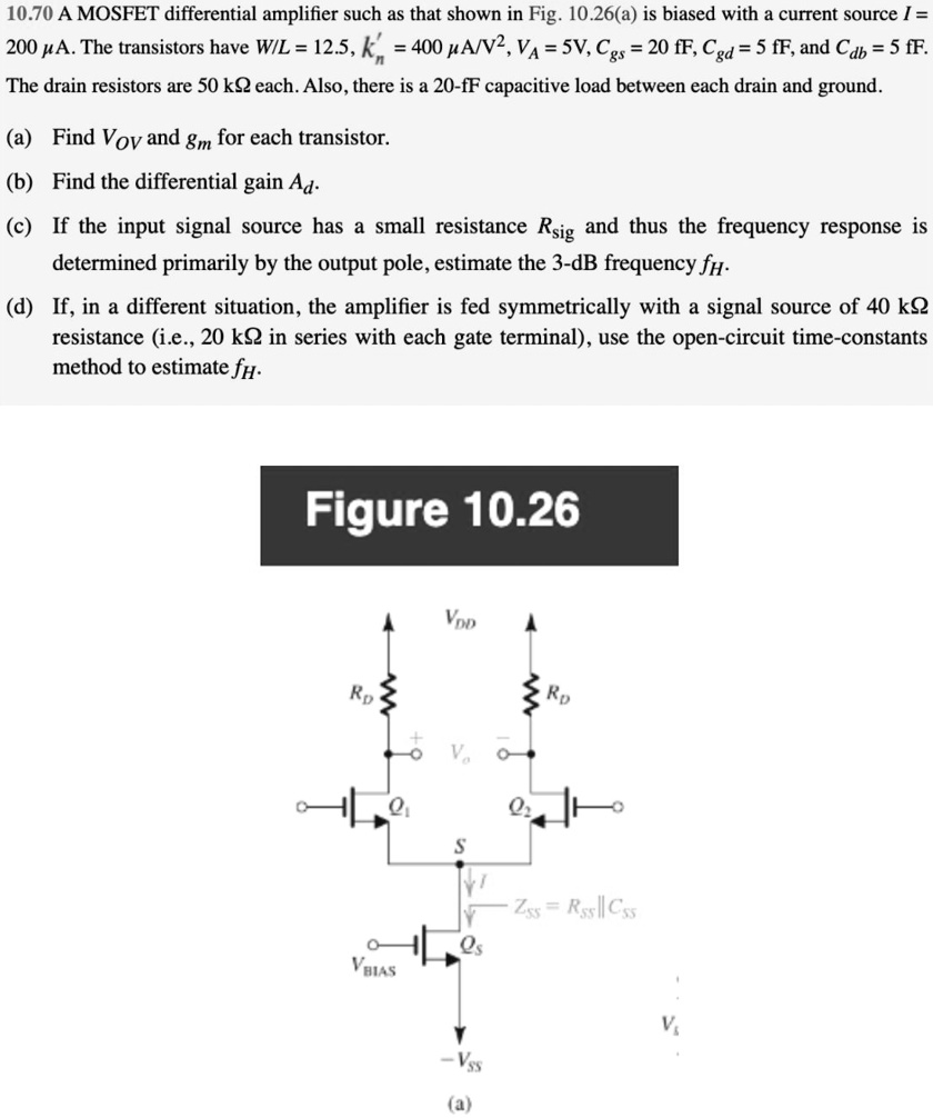 10.70 A MOSFET differential amplifier such as that shown in Fig. 10.26 ...