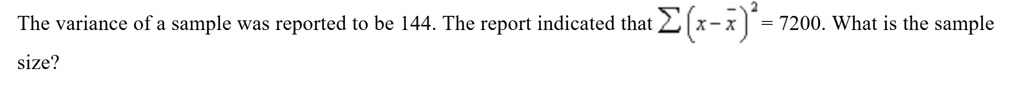 the variance of a sample was reported to be 144 the report indicated that sum x barx2 7200 what is the sample size 69647