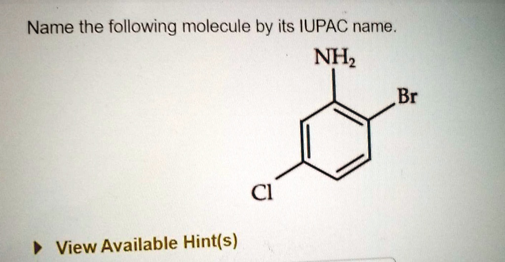 SOLVED:Name the following molecule by its IUPAC name. NHz Br Cl View