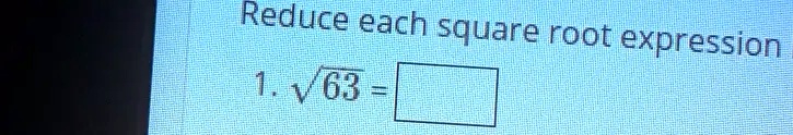 SOLVED Reduce Each Square Root Expression 1 V63 square-root-of-63-cuemath