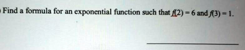 Find a formula for an exponential function such that f(2) = 6 and f(3) = 1.