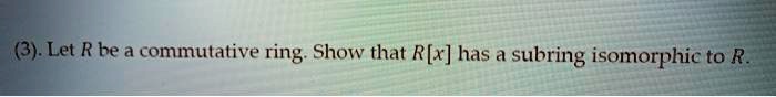 Let R be a commutative ring. Show that R[x] has a subring isomorphic to R.