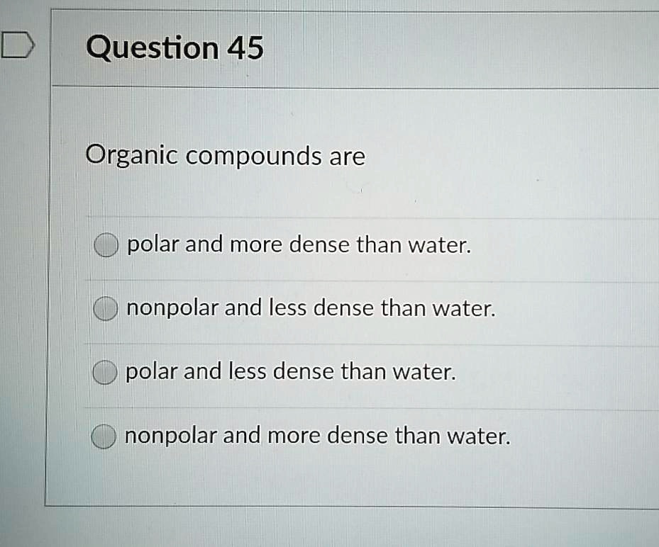 SOLVED Question 45 Organic compounds are polar and more dense than