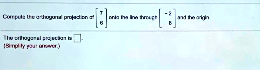 SOLVED: 2 And The Origin Compute The Orthogonal Projection Of Onto The