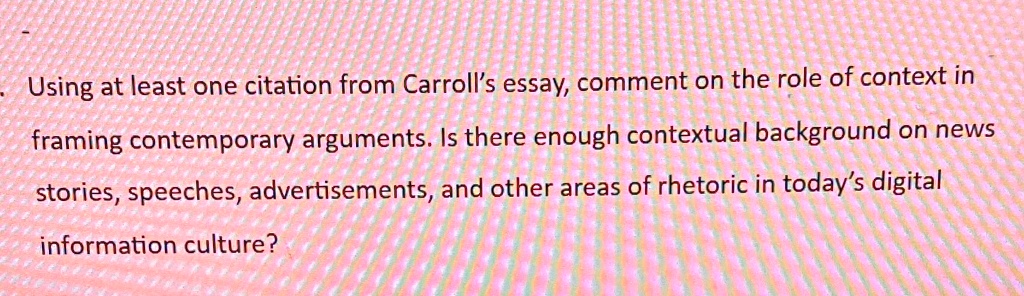 using at least one citation from carrolls essay comment on the role of context in framing contemporary arguments is there enough contextual background on news stories speeches advertisements 64353