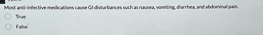 most anti infective medications cause gi disturbances such as nausea vomiting diarrhea and abdominal pain true false 47625