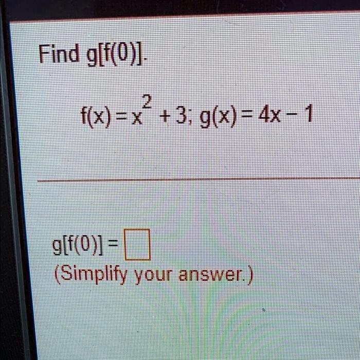 Find g[f(0)].
f(x) = x^2 + 3; g(x) = 4x - 1
g[f(0)] =
(Simplify your answer.)