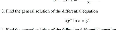 3. Find the general solution of the differential equation

xy” ln x = y'.