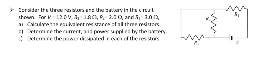 Consider the three resistors and the battery in the circuit
shown. For V = 12.0 V, R1= 1.8 ?, R2= 2.0 ?, and R3= 3.0 ?,
a) Calculate the equivalent resistance of all three resistors.
b) Determine the current, and power supplied by the battery.
c) Determine the power dissipated in each of the resistors.