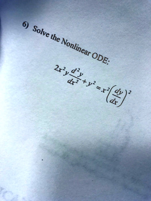 6) Solve the Nonlinear ODE:
2x^2y (d^2y)/(dx^2) + y^2 = x^2 ((dy)/(dx))^2