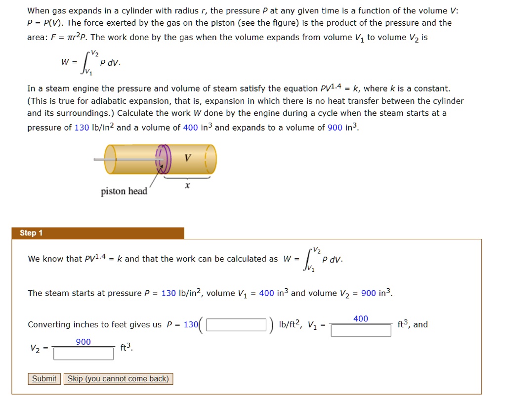 when gas expands in a cylinder with radius r the pressure p at any given time is a function of the volume v p pv the force exerted by the gas on the piston see the figure is the product of t 18383