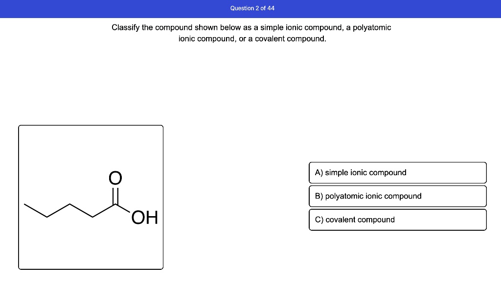 Question of 44 Classify the compound shown below as a simple ionic
