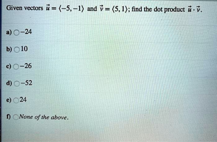 given vectors u 51 d v 51 find the dot product u v 00 24 6 010 c 26 d 52 24 none of the above 87126