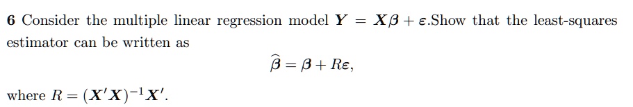 6 Consider the multiple linear regression model Y = Xβ + ϵ. Show that ...