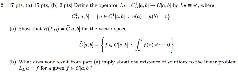 Solved 2 17 Pts 15 Pts B 2 Pts Define The Operator Lp Cbla B Cla 6 By Lu U Where Cbla B U A Cl A 6 U A U 6 0 Show