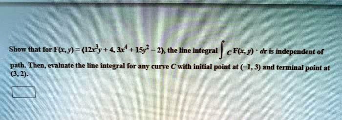 Solved Show That For Flr J Ry 410 15 2 M 2 The Line Integral C F R Dr Is Independent Ef Path Then Evaluate The Line Integral For Any Cure C With