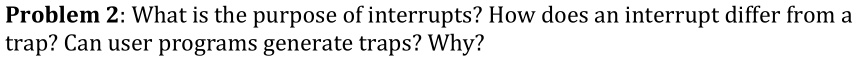 SOLVED: Problem 2: What is the purpose of interrupts? How does an ...