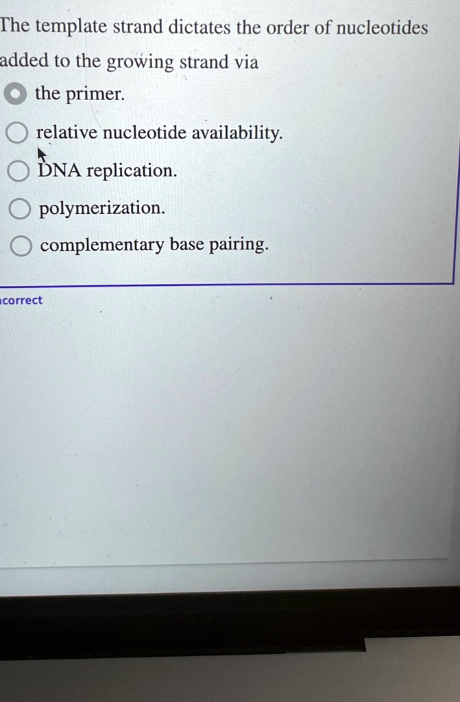 The template strand dictates the order of nucleotides added to the ...