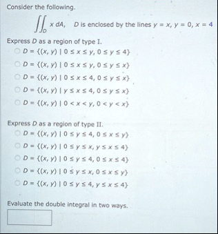 consider the following iintd x da quad d is enclosed by the lines y x y 0 x 4 express d as a region of type i d x y 0 le x le y 0 le y le 4 d x y 0 le x le y 0 le y le x d x y 0 le x le 4 0 49271