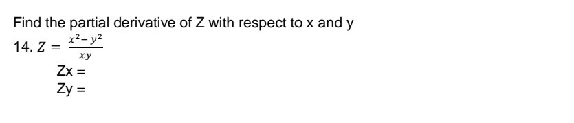 Find the partial derivative of Z with respect to x and y
14. Z

    Z=(x^2-y^2)/(x y)
        
        Z x= 
        
        Z y=

