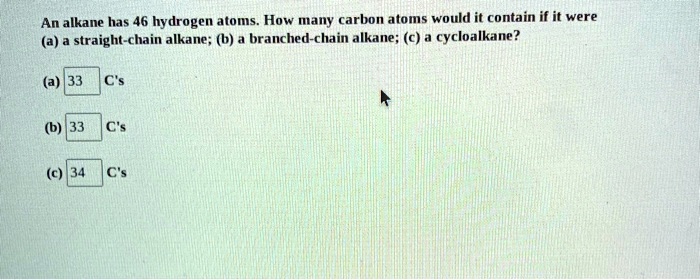 SOLVED: An Alkane Has 46 Hydrogen Atoms. How Many Carbon Atoms Would It ...