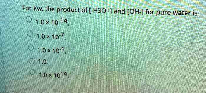 SOLVED: For Kw, the product of [H3O+] and [OH-] for pure water is 1.0