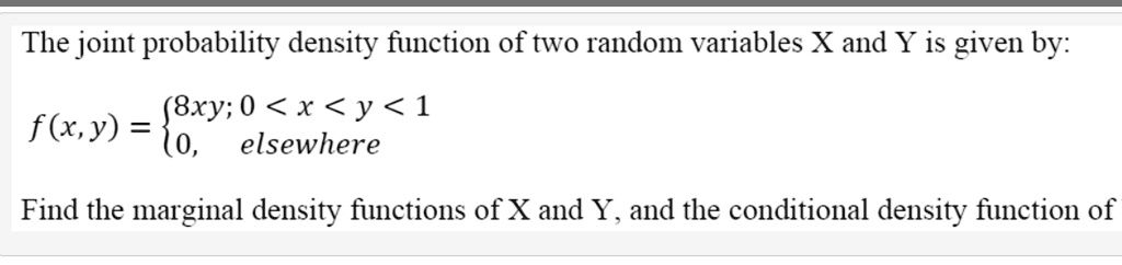 the joint probability density function of two random variables x and y is given by 8xy 0 x y 1 flxy o elsewhere find the marginal density functions of x and y and the conditional density fun 01524