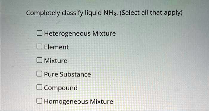 Question 7 Completely Classify Liquid Nh3select All That Apply Heterogeneous Mixture Element