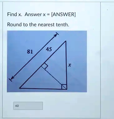 Find x. Answer x = [ANSWER]
Round to the nearest tenth.
60
45
81
x