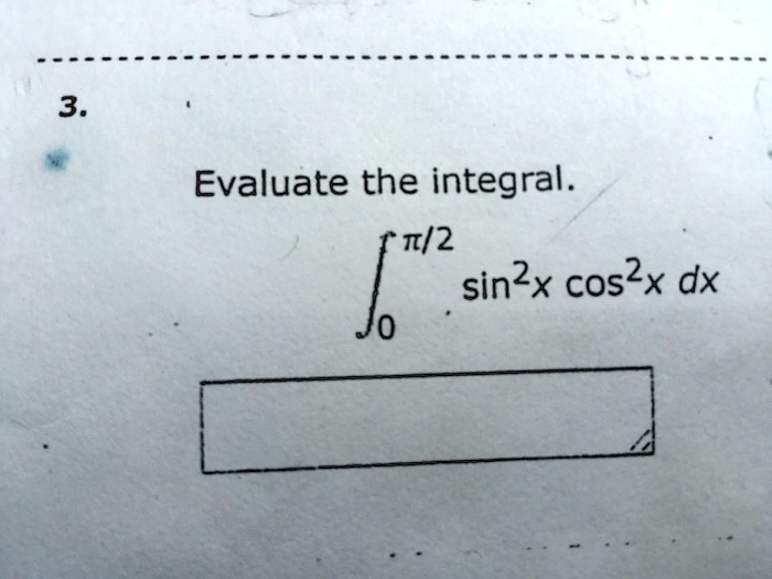 3. Evaluate the integral. ∫0^π/2sin^2 x cos^2 x   dx