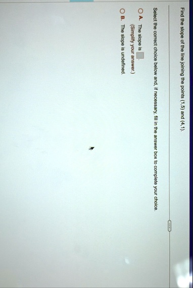 find the slope of the line joining the points 15 and 41 select the correct choice below and if necessary fill in the answer box to complete your choice a the slope is simplify your answer b  56826
